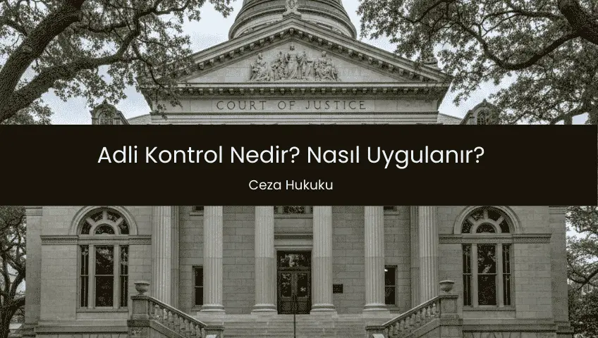 Adli Kontrol Nedir, Nasıl Uygulanır?